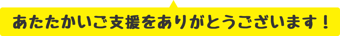 あたたかいご支援ありがとうございます！