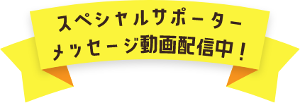 スペシャルサポーターメッセージ動画配信中